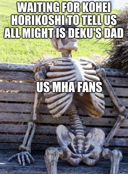 Waiting Skeleton Meme | WAITING FOR KOHEI HORIKOSHI TO TELL US ALL MIGHT IS DEKU'S DAD; US MHA FANS | image tagged in memes,waiting skeleton | made w/ Imgflip meme maker