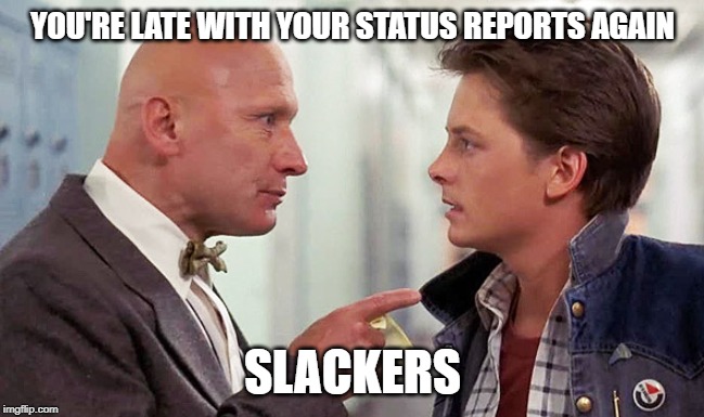 slacker | YOU'RE LATE WITH YOUR STATUS REPORTS AGAIN; SLACKERS | image tagged in slacker | made w/ Imgflip meme maker