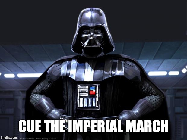 Darth Vader | CUE THE IMPERIAL MARCH | image tagged in darth vader | made w/ Imgflip meme maker