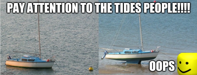 When You Dock Your Boat In High Tide | PAY ATTENTION TO THE TIDES PEOPLE!!!! OOPS | image tagged in tide,boat,noob,funny,memes | made w/ Imgflip meme maker