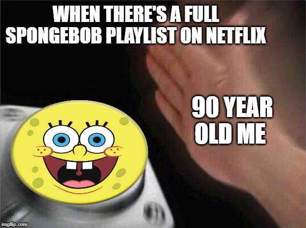 WHEN THERE'S A FULL SPONGEBOB PLAYLIST ON NETFLIX; 90 YEAR OLD ME | image tagged in yay | made w/ Imgflip meme maker