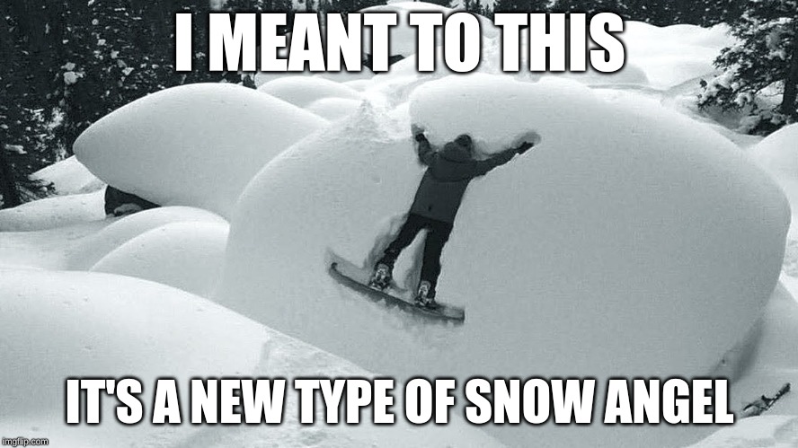 Face Plant Angel? | I MEANT TO THIS; IT'S A NEW TYPE OF SNOW ANGEL | image tagged in face plant,snowboarding,funny,memes | made w/ Imgflip meme maker