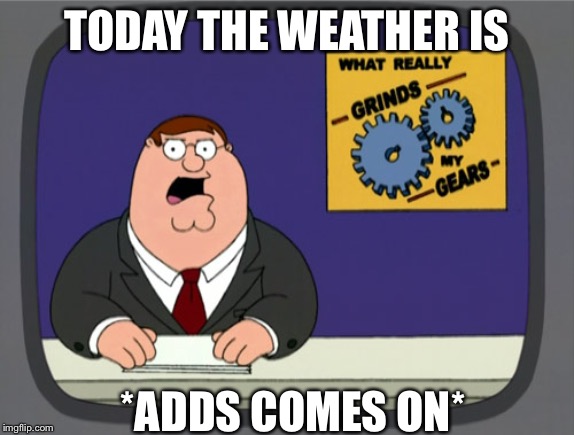 Peter Griffin News | TODAY THE WEATHER IS; *ADDS COMES ON* | image tagged in memes,peter griffin news | made w/ Imgflip meme maker