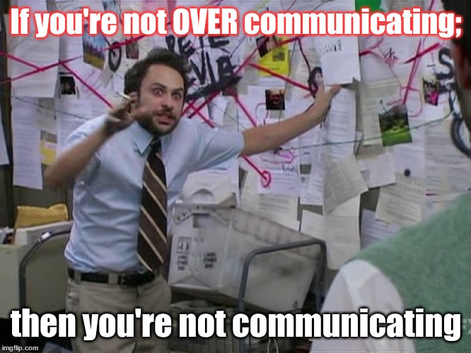 Charlie Conspiracy (Always Sunny in Philidelphia) | If you're not OVER communicating;; then you're not communicating | image tagged in charlie conspiracy always sunny in philidelphia | made w/ Imgflip meme maker