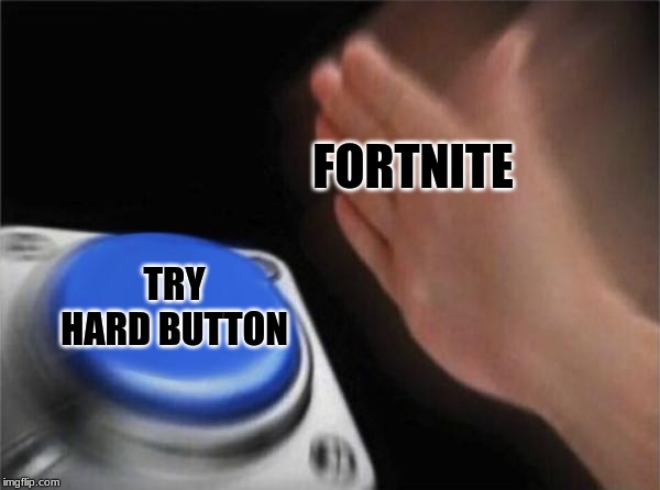 Blank Nut Button | FORTNITE; TRY HARD BUTTON | image tagged in memes,blank nut button | made w/ Imgflip meme maker