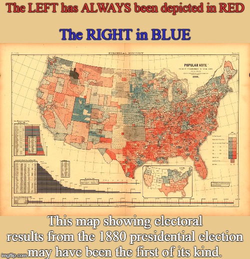 After Reagan raised so much fervor against Red Communists the media and the Democrats conspired to change Americas views. | The LEFT has ALWAYS been depicted in RED; The RIGHT in BLUE; This map showing electoral results from the 1880 presidential election may have been the first of its kind. | image tagged in electoral maps | made w/ Imgflip meme maker