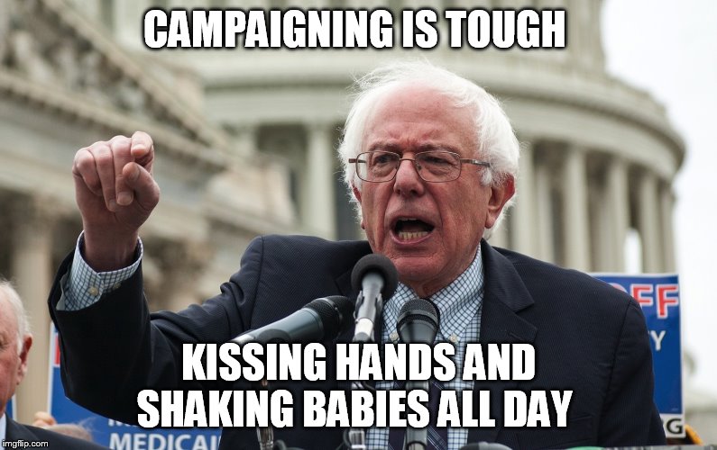 Bernie Sanders | CAMPAIGNING IS TOUGH; KISSING HANDS AND SHAKING BABIES ALL DAY | image tagged in bernie sanders | made w/ Imgflip meme maker