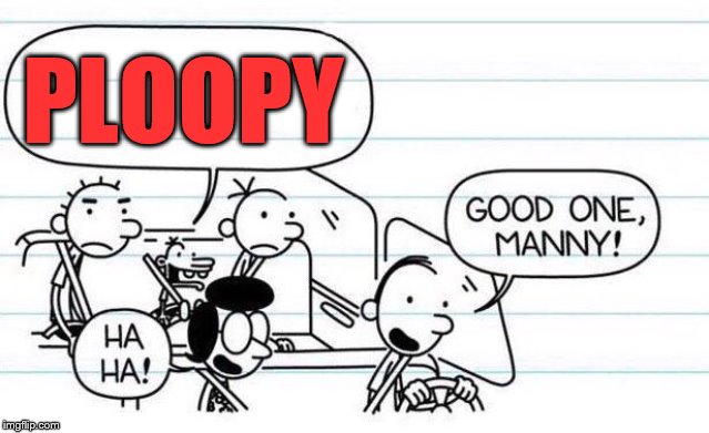 good one manny | PLOOPY | image tagged in good one manny | made w/ Imgflip meme maker