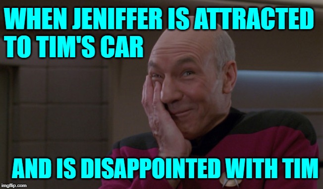 90 Day Fiance: Vanity Hilarity | WHEN JENIFFER IS ATTRACTED
TO TIM'S CAR; AND IS DISAPPOINTED WITH TIM | image tagged in picard laugh,vanity,90 day fiance,reality tv,lol so funny,online dating | made w/ Imgflip meme maker