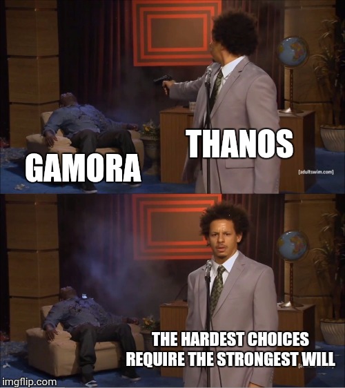 Who Killed Hannibal Meme | THANOS; GAMORA; THE HARDEST CHOICES REQUIRE THE STRONGEST WILL | image tagged in memes,who killed hannibal | made w/ Imgflip meme maker