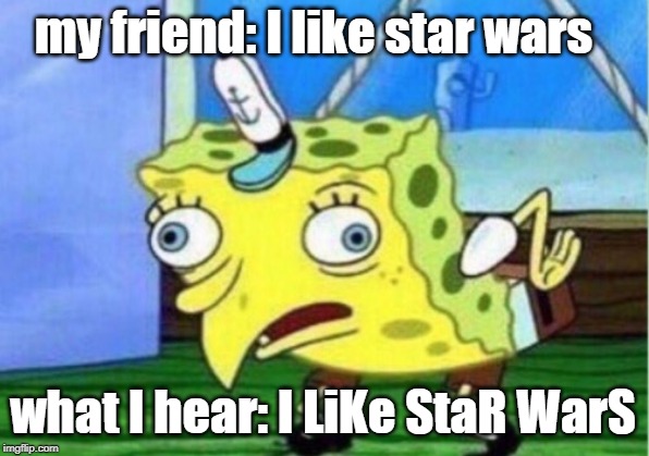 Mocking Spongebob | my friend: I like star wars; what I hear: I LiKe StaR WarS | image tagged in memes,mocking spongebob | made w/ Imgflip meme maker