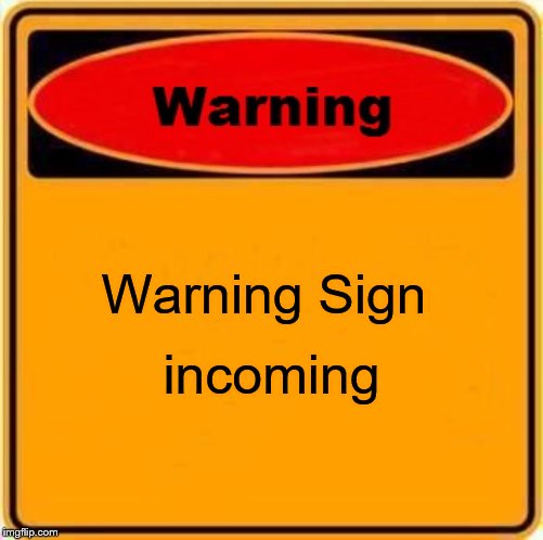 Warning Sign Meme | Warning Sign; incoming | image tagged in memes,warning sign | made w/ Imgflip meme maker
