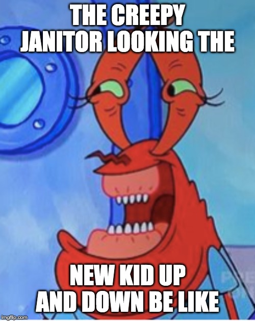 THE CREEPY JANITOR LOOKING THE; NEW KID UP AND DOWN BE LIKE | made w/ Imgflip meme maker