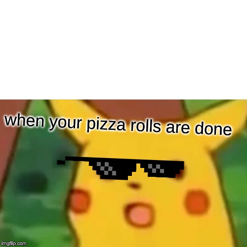 Surprised Pikachu Meme | when your pizza rolls are done | image tagged in memes,surprised pikachu | made w/ Imgflip meme maker