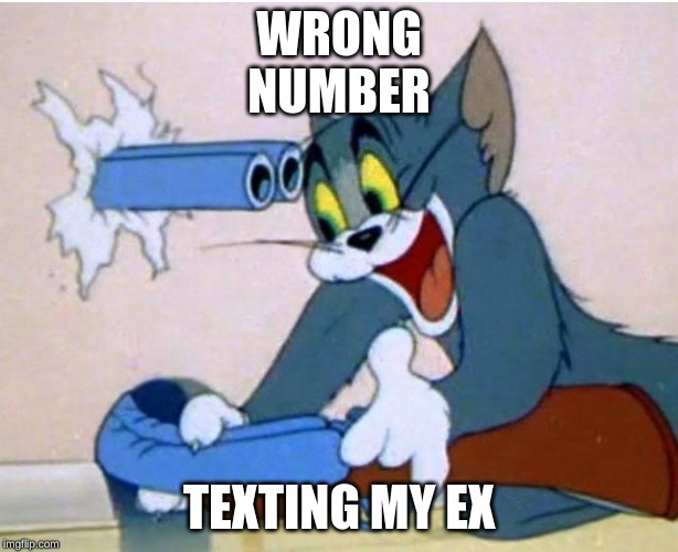 Tom and Jerry | WRONG
NUMBER; TEXTING MY EX | image tagged in tom and jerry | made w/ Imgflip meme maker