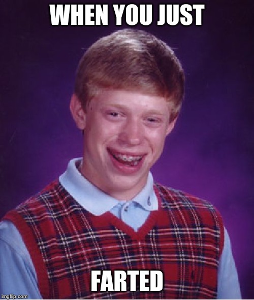 Bad Luck Brian | WHEN YOU JUST; FARTED | image tagged in memes,bad luck brian | made w/ Imgflip meme maker