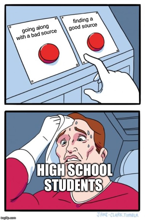 Two Buttons | finding a good source; going along with a bad source; HIGH SCHOOL STUDENTS | image tagged in memes,two buttons | made w/ Imgflip meme maker