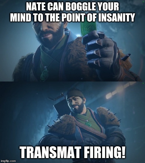 Drifter's fun facts | NATE CAN BOGGLE YOUR MIND TO THE POINT OF INSANITY; TRANSMAT FIRING! | image tagged in drifter's fun facts | made w/ Imgflip meme maker