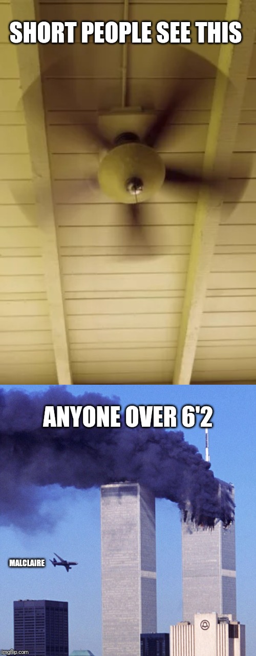 Tall people problems | SHORT PEOPLE SEE THIS; ANYONE OVER 6'2; MALCLAIRE | image tagged in twin towers,ceiling fan,bad joke | made w/ Imgflip meme maker