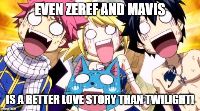 Fairy Tail Wow | EVEN ZEREF AND MAVIS IS A BETTER LOVE STORY THAN TWILIGHT! | image tagged in fairy tail wow | made w/ Imgflip meme maker