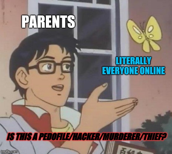 Is This A Pigeon Meme | PARENTS LITERALLY EVERYONE ONLINE IS THIS A PEDOFILE/HACKER/MURDERER/THIEF? | image tagged in memes,is this a pigeon | made w/ Imgflip meme maker
