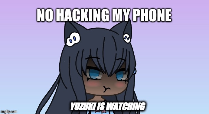 Yuzuki is watching | NO HACKING MY PHONE; YUZUKI IS WATCHING | image tagged in yuzuki is watching | made w/ Imgflip meme maker