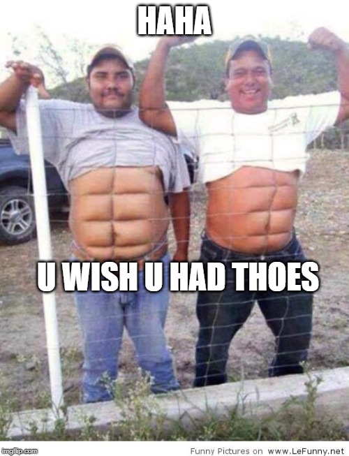 eight pack dudes but they wish | HAHA; U WISH U HAD THOES | image tagged in eight pac,strong,funny,wish they had thoes,stupid | made w/ Imgflip meme maker