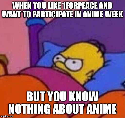 But I can promote it! (Anime Week 9/30-10/5, a 1forpeace event!) |  WHEN YOU LIKE 1FORPEACE AND WANT TO PARTICIPATE IN ANIME WEEK; BUT YOU KNOW NOTHING ABOUT ANIME | image tagged in angry homer simpson in bed,memes,1forpeace,anime week,promotion | made w/ Imgflip meme maker
