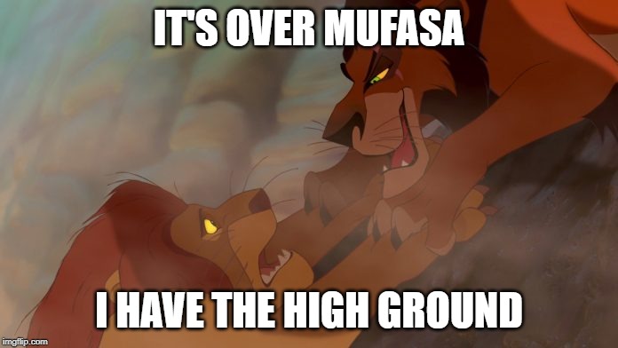 It's over Anakin | IT'S OVER MUFASA; I HAVE THE HIGH GROUND | image tagged in the lion king | made w/ Imgflip meme maker