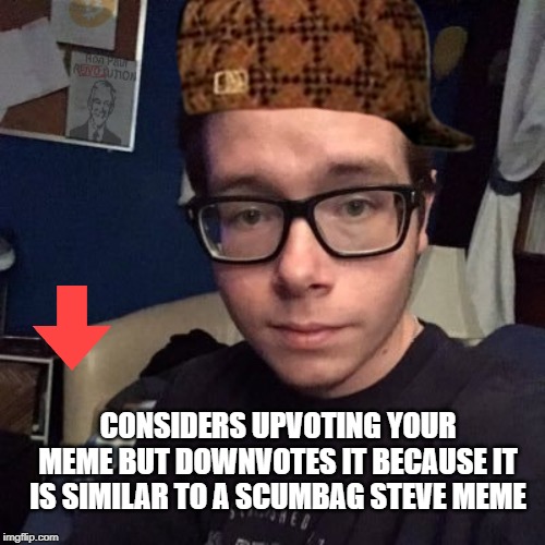 CONSIDERS UPVOTING YOUR MEME BUT DOWNVOTES IT BECAUSE IT IS SIMILAR TO A SCUMBAG STEVE MEME | image tagged in nikolas lemini | made w/ Imgflip meme maker