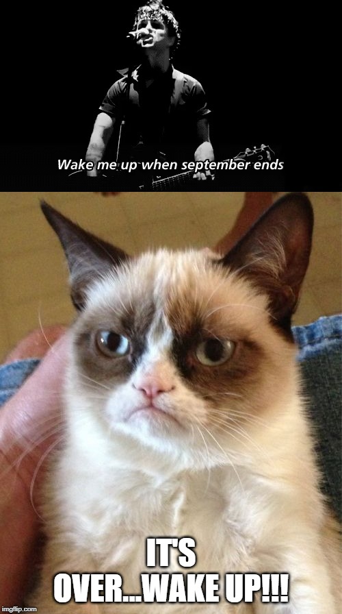 October Cometh | IT'S OVER...WAKE UP!!! | image tagged in memes,grumpy cat | made w/ Imgflip meme maker