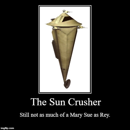 Sadly, that's not wrong. | image tagged in demotivationals,star wars,star wars eu,sun crusher,rey sue,mary sue | made w/ Imgflip demotivational maker