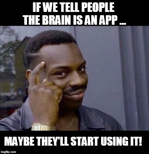 Brain is an APP? |  IF WE TELL PEOPLE 
THE BRAIN IS AN APP ... MAYBE THEY'LL START USING IT! | image tagged in thinking,funny memes,smart eddie murphy,brain | made w/ Imgflip meme maker