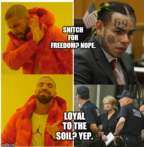 Who's telling? | SNITCH FOR FREEDOM? NOPE. LOYAL TO THE SOIL? YEP. | image tagged in tekashi 69 | made w/ Imgflip meme maker