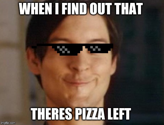 Spiderman Peter Parker Meme | WHEN I FIND OUT THAT; THERES PIZZA LEFT | image tagged in memes,spiderman peter parker | made w/ Imgflip meme maker