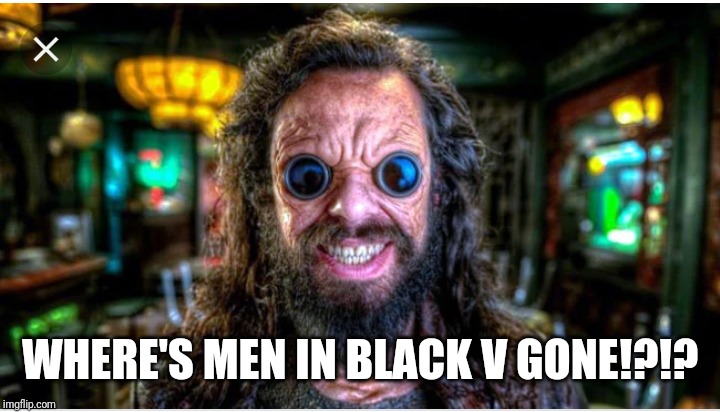 WHERE'S MEN IN BLACK V GONE!?!? | made w/ Imgflip meme maker