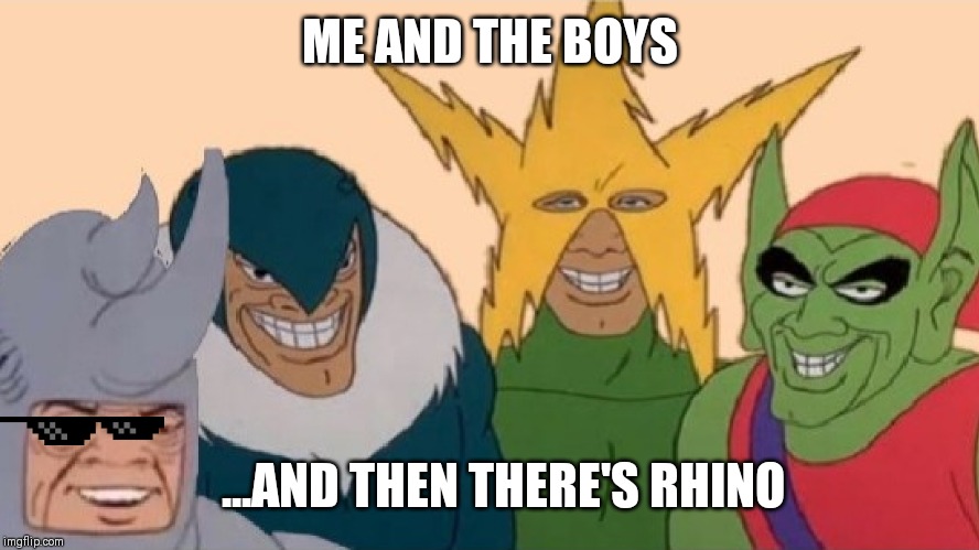 Me and The Boys | ME AND THE BOYS; ...AND THEN THERE'S RHINO | image tagged in me and the boys | made w/ Imgflip meme maker