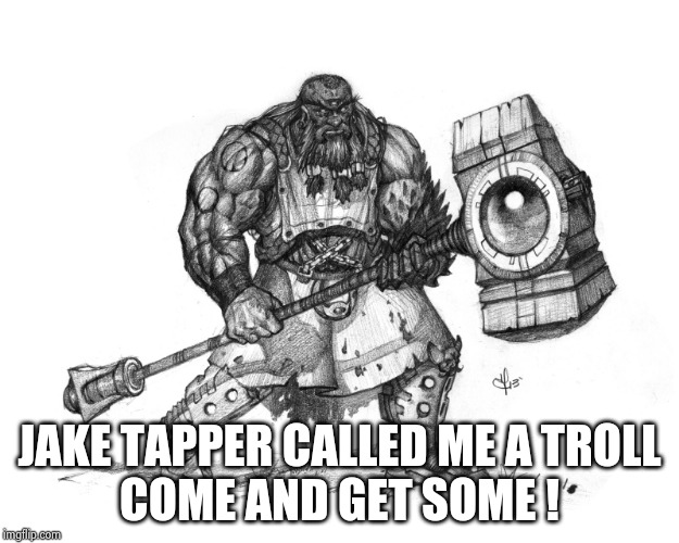 Troll Smasher | JAKE TAPPER CALLED ME A TROLL
COME AND GET SOME ! | image tagged in troll smasher | made w/ Imgflip meme maker