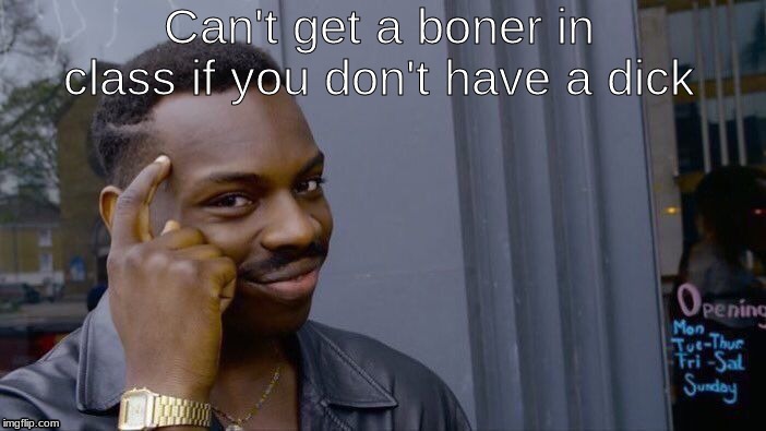 Roll Safe Think About It Meme | Can't get a boner in class if you don't have a dick | image tagged in memes,roll safe think about it,transgender,trans | made w/ Imgflip meme maker