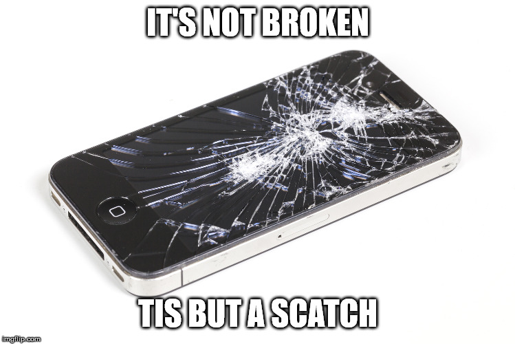 mobile phone  |  IT'S NOT BROKEN; TIS BUT A SCATCH | image tagged in mobile phone | made w/ Imgflip meme maker