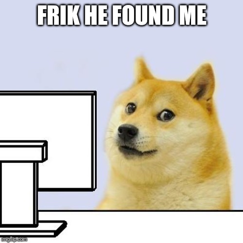 Hacker Doge | FRIK HE FOUND ME | image tagged in hacker doge | made w/ Imgflip meme maker