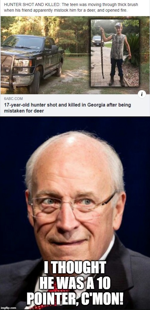 How Exactly? | I THOUGHT HE WAS A 10 POINTER, C'MON! | image tagged in dick cheney | made w/ Imgflip meme maker