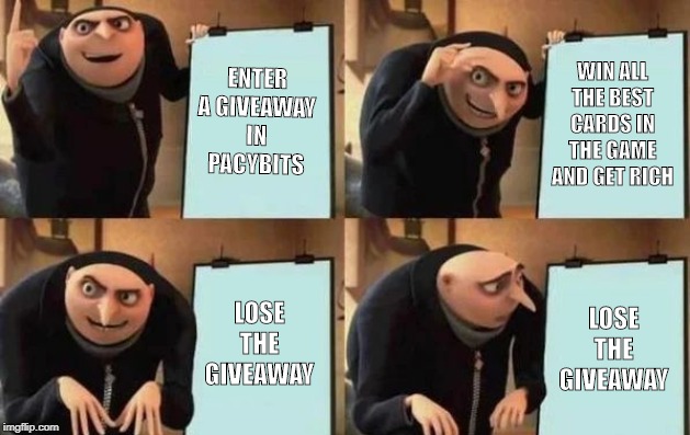 Gru's Plan | ENTER A GIVEAWAY IN PACYBITS; WIN ALL THE BEST CARDS IN THE GAME AND GET RICH; LOSE THE GIVEAWAY; LOSE THE GIVEAWAY | image tagged in gru's plan | made w/ Imgflip meme maker