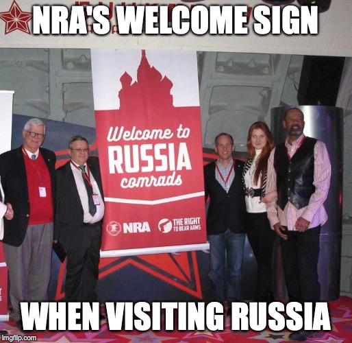 Welcome NRA Comrade's to Russia | NRA'S WELCOME SIGN WHEN VISITING RUSSIA | image tagged in welcome nra comrade's to russia | made w/ Imgflip meme maker