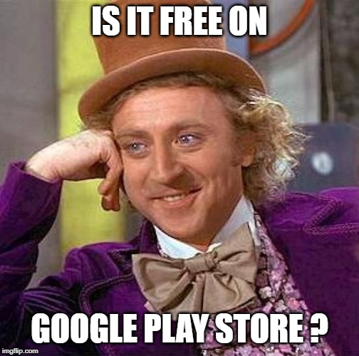 Creepy Condescending Wonka Meme | IS IT FREE ON GOOGLE PLAY STORE ? | image tagged in memes,creepy condescending wonka | made w/ Imgflip meme maker