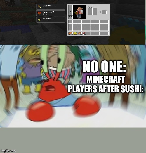 Why Mojang, Why!?!? | NO ONE:; MINECRAFT PLAYERS AFTER SUSHI: | image tagged in memes,mr krabs blur meme,minecraft,sushi,spongebob,mr crabs | made w/ Imgflip meme maker