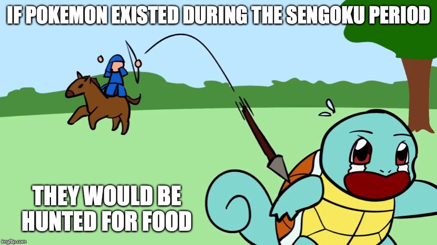 Squirtle in the Sengoku Period | IF POKEMON EXISTED DURING THE SENGOKU PERIOD; THEY WOULD BE HUNTED FOR FOOD | image tagged in pokemon,limfamy,memes,youtube | made w/ Imgflip meme maker