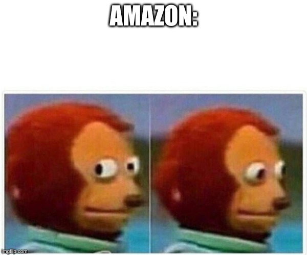 AMAZON: | image tagged in monkey puppet | made w/ Imgflip meme maker