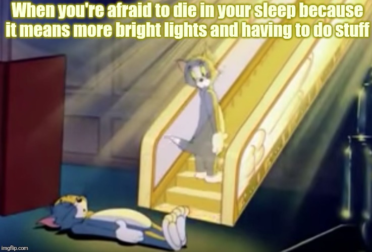 Tired Tom | When you're afraid to die in your sleep because it means more bright lights and having to do stuff | image tagged in heavenly tom | made w/ Imgflip meme maker