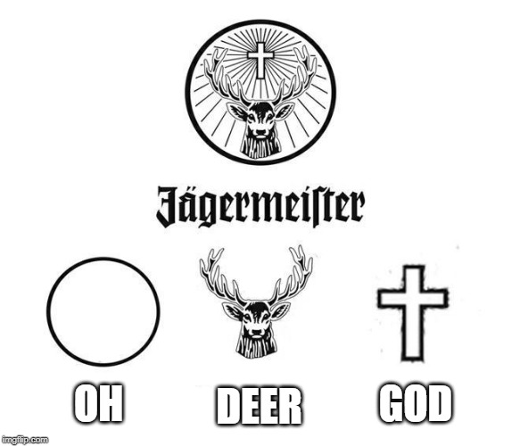 I WANT SOME NOW | DEER; GOD; OH | image tagged in jagermeister | made w/ Imgflip meme maker